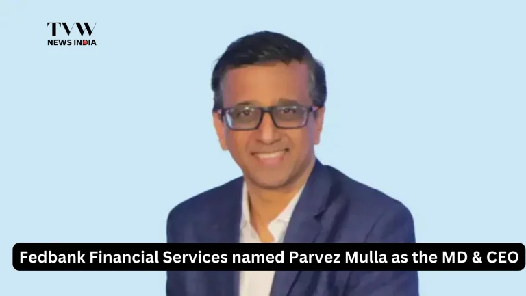 Fedbank Financial Services named Parvez Mulla as the MD & CEO